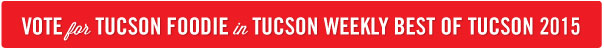 Vote for Tucson Foodie in Tucson Weekly Best of Tucson 2015